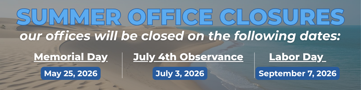 Our offices will be closed on Memorial Day, July 3rd, and Labor Day